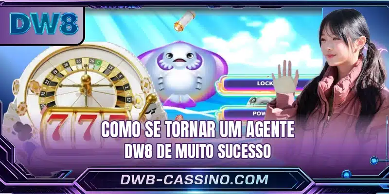Como se tornar um agente DW8 de muito sucesso