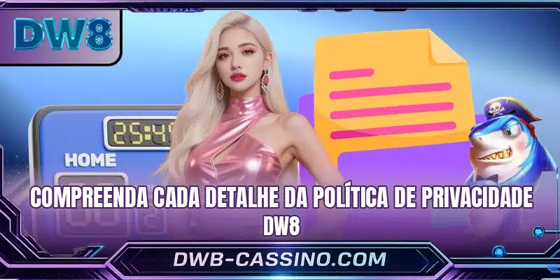 Compreenda cada detalhe da política de privacidade DW8