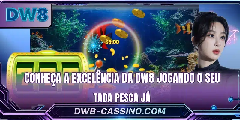 Conheça a excelência da DW8 jogando o seu Tada Pesca já