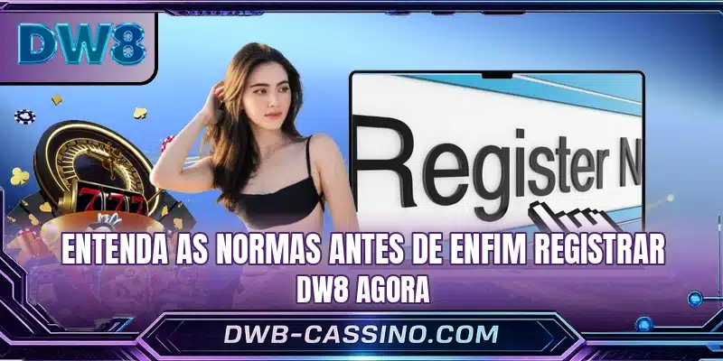 Entenda as normas antes de enfim registrar DW8 agora