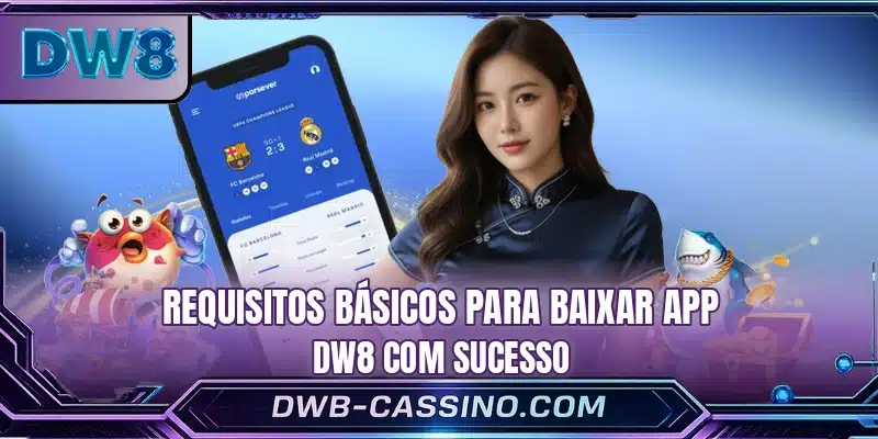 Requisitos básicos para baixar app DW8 com sucesso