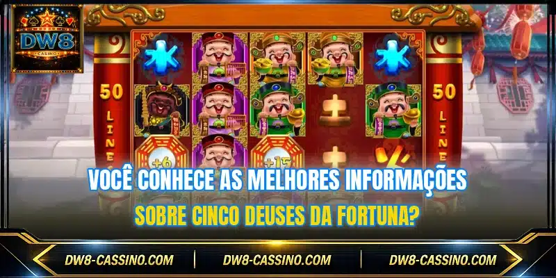 Você conhece as melhores informações sobre Cinco Deuses da Fortuna?
