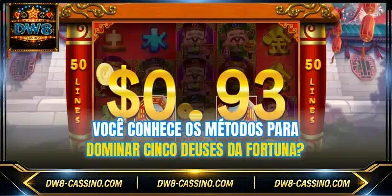 Você conhece os métodos para dominar Cinco Deuses da Fortuna?