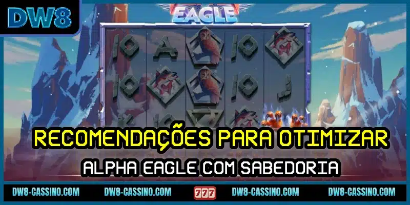 Recomendações para otimizar Alpha Eagle com sabedoria