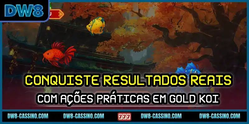 Conquiste resultados reais com ações práticas em Gold Koi