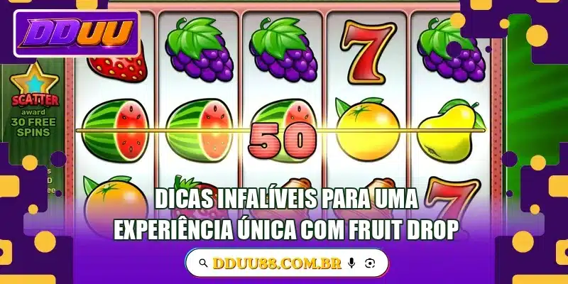 Dicas infalíveis para uma experiência única com Fruit Drop